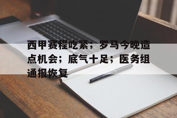 涵盖体育西甲赛程吃紧；罗马今晚造点机会；底气十足；医务组通报恢复的简单介绍
